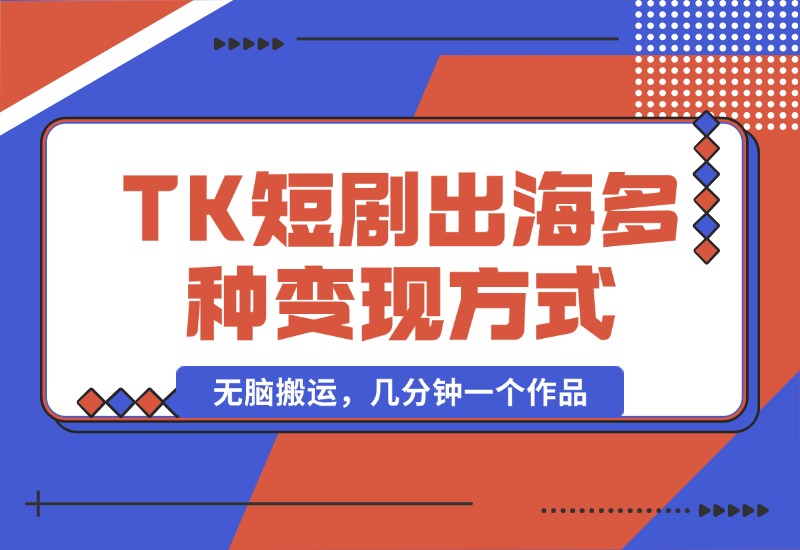 【2024.10.14】TikTok短剧出海，多变现方式，无脑搬运，几分钟一个作品-小粥项目网