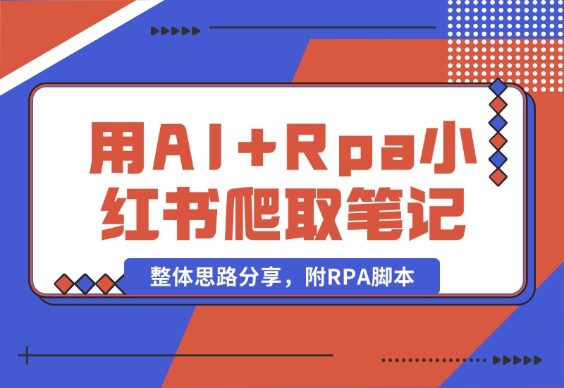 【2024.10.19】用AI+Rpa从小红书爬取笔记，自动提取内容，自动改成小绿书，并自动发布整体思路分享，附RPA脚本-小粥项目网